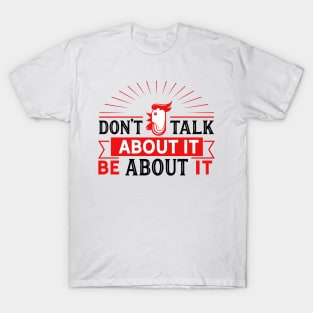 Dont' Talk about it be about it T-Shirt